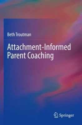Attachment-Informed Parent Coaching by Beth Troutman, Ph.D., ABPP